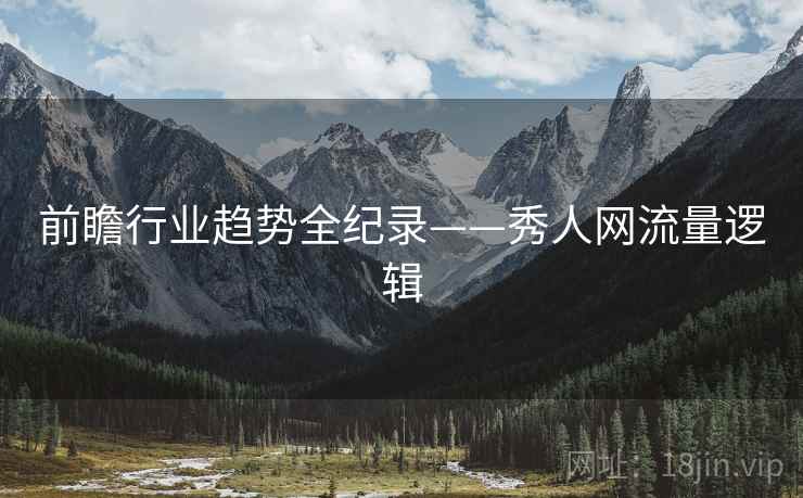前瞻行业趋势全纪录——秀人网流量逻辑