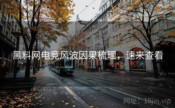 黑料网电竞风波因果梳理，速来查看