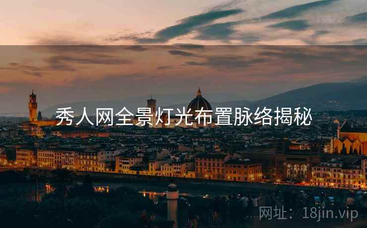秀人网全景灯光布置脉络揭秘