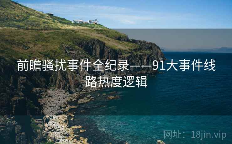 前瞻骚扰事件全纪录——91大事件线路热度逻辑