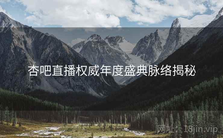 杏吧直播权威年度盛典脉络揭秘