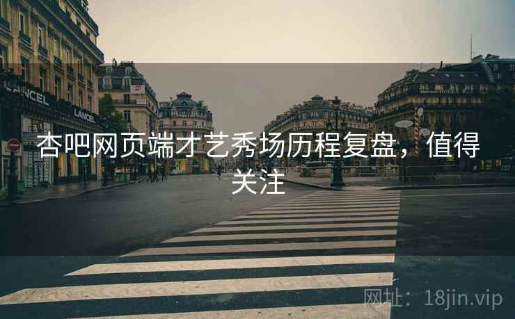 杏吧网页端才艺秀场历程复盘，值得关注